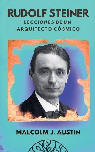 Rudolf Steiner - Lecciones de un Arquitecto Cósmico  by Malcolm J Austin at Abbey's Bookshop, 