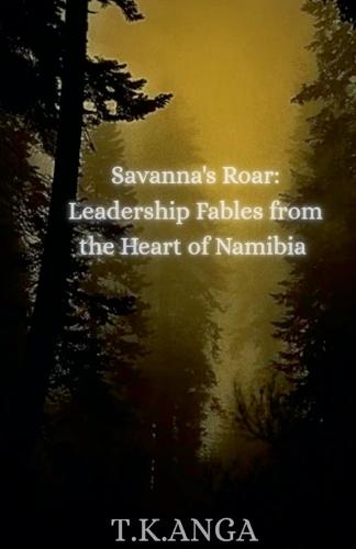 Savanna's Roar: Leadership Fables from the Heart of Namibia
