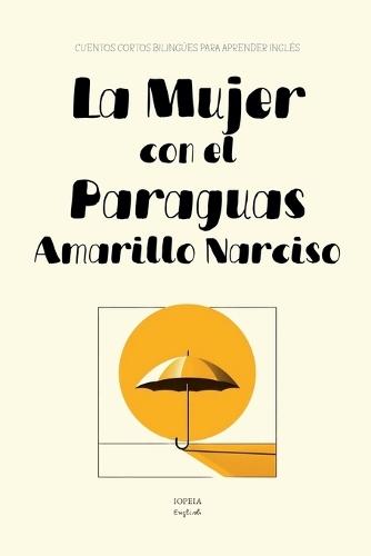 La Mujer con el Paraguas Amarillo Narciso: Cuentos Cortos Bilingües Para Aprender Inglés  by Iopeia English at Abbey's Bookshop, 
