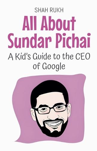 All About Sundar Pichai: A Kid's Guide to the CEO of Google  by Shah Rukh at Abbey's Bookshop, 