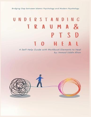 Understanding Trauma and PTSD in Light of Islamic and Modern Psychology: A Self-Help Guide with Workbook Elements to Heal  by Immad Uddin Khan at Abbey's Bookshop, 