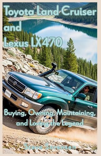 Toyota Land Cruiser and Lexus LX470: Buying, Owning, Maintaining, and Loving the Legend  by Steve Sorensen at Abbey's Bookshop, 