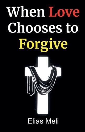When Love Chooses to Forgive  by Elias Meli at Abbey's Bookshop, 