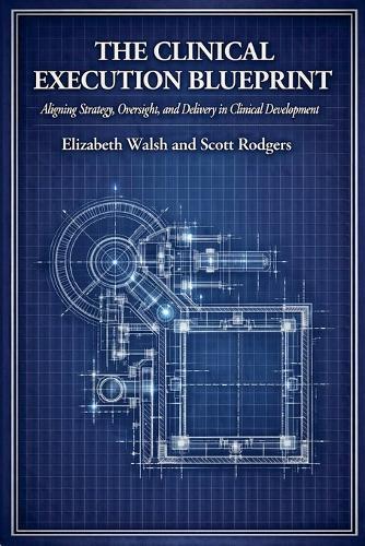 The Clinical Execution Blueprint: Aligning Strategy, Oversight, and Delivery in Clinical Development