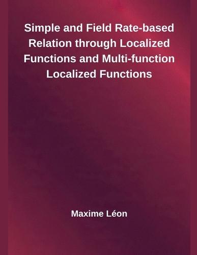 Simple and Field Rate-based Relation through Localized Functions and Multi-function Localized Functions  by Maxime Léon at Abbey's Bookshop, 
