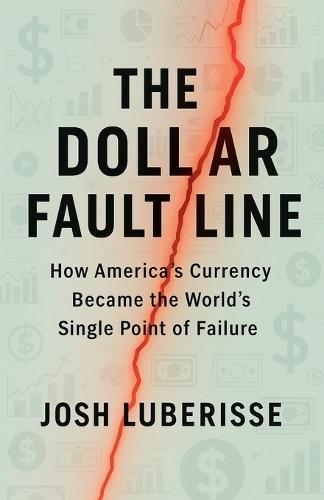 The Dollar Fault Line: How America's Currency Became the World's Single Point of Failure  by Josh Luberisse at Abbey's Bookshop, 