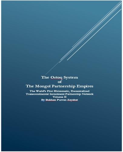 The Ortoq System of The Mongol Partnership Empires: The World's First Rhizomatic, Decentralized Transcontinental Investment Partnership Network Volume II  by Bukhan Purvan Zayabat at Abbey's Bookshop, 