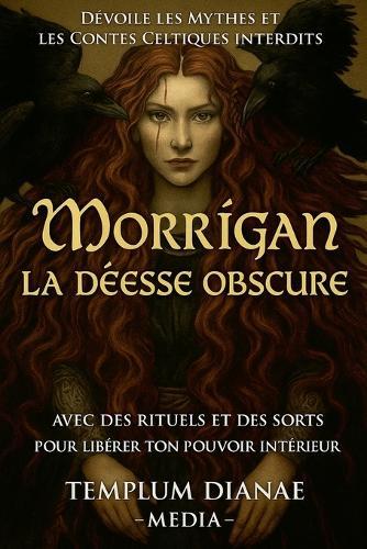 Morrigan la déesse obscure: Dévoile les mythes et les contes celtiques interdits avec des rituels et des sorts pour libérer ton pouvoir intérieur  by Templum Dianae Media at Abbey's Bookshop, 