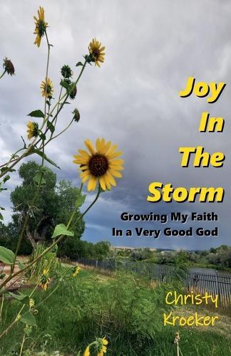 Joy In The Storm: Growing My Faith in a Very Good God  by Christy Kroeker at Abbey's Bookshop, 