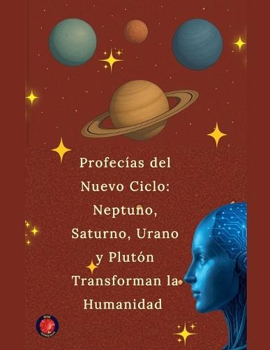 Profecías del Nuevo Ciclo: Neptuno, Saturno, Urano y Plutón Transforman la Humanidad  by Alina Rubi at Abbey's Bookshop, 