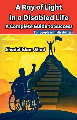 A Ray of Light in a Disabled Life: A Complete Guide to Success  by Jihadul Islam Jihad at Abbey's Bookshop, 