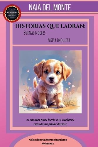 Historias que Ladran: Buenas noches, patita inquieta. 21 cuentos para leerle a tu cachorro cuando no puede dormir  by Naia del Monte at Abbey's Bookshop, 