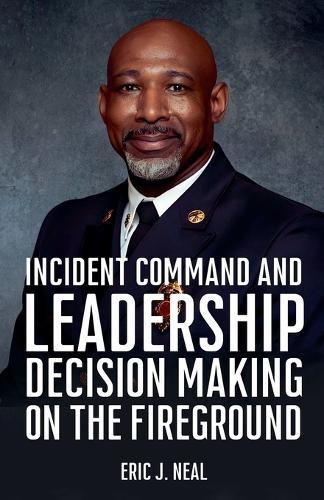 Incident Command and Leadership Decision Making on the Fireground  by Eric J Neal at Abbey's Bookshop, 