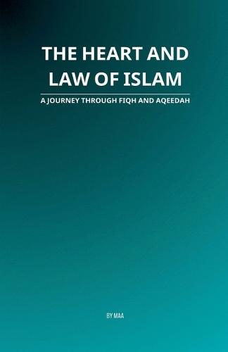 The Heart and Law of Islam: A Journey Through Fiqh and Aqeedah  by Maa at Abbey's Bookshop, 