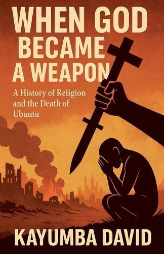When God Became a Weapon: A History of Religion and the Death of Ubuntu  by Kayumba David at Abbey's Bookshop, 