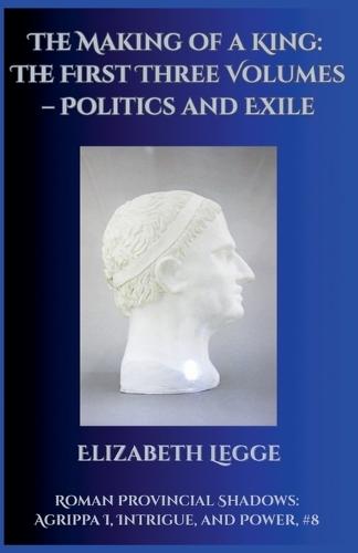 The Making of a King: The First Three Volumes - Politics and Exile  by Elizabeth Legge at Abbey's Bookshop, 