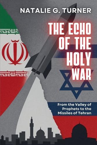 The Echo of the Holy War: From the Valley of Prophets to the Missiles of Tehran  by Natalie G Turner at Abbey's Bookshop, 
