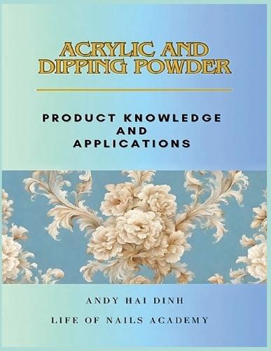 Acrylic and Dipping Powder - Product Knowledge and Applications  by Andy Hai Dinh at Abbey's Bookshop, 