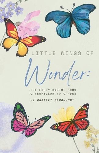 Little Wings of Wonder: Butterfly Magic, From Caterpillar to Garden