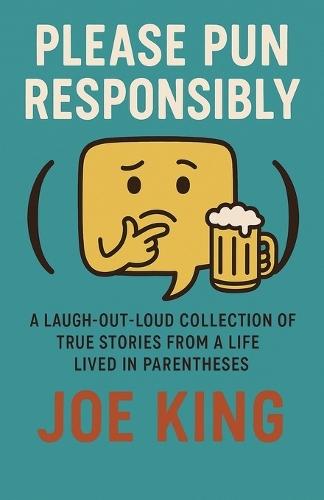 Please Pun Responsibly: A Laugh-Out-Loud Collection of True Stories from a Life Lived in Parentheses  by Joe King at Abbey's Bookshop, 