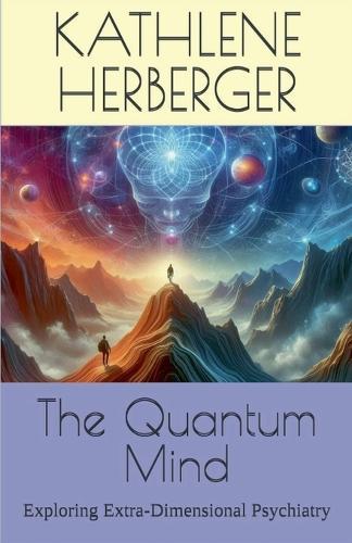 The Quantum Mind: Exploring Extra-Dimensional Psychiatry  by Kathlene Herberger at Abbey's Bookshop, 