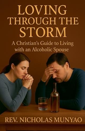 Loving Through the Storm: A Christian's Guide to Living with an Alcoholic Spouse  by REV Nicholas Munyao at Abbey's Bookshop, 
