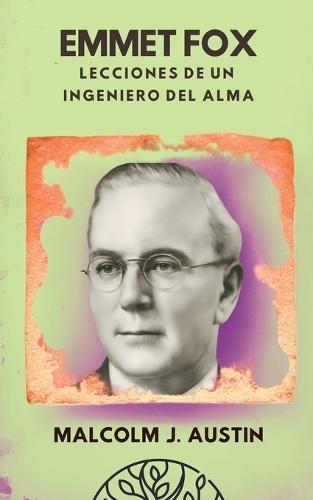 Emmet Fox - Lecciones De Un Ingeniero Del Alma: Cómo Aplicar la Metafísica del Sermón del Monte, el Poder del Pensamiento y la Oración Científica para Transformar la Realidad Espiritual y Material  by Malcolm J Austin at Abbey's Bookshop, 
