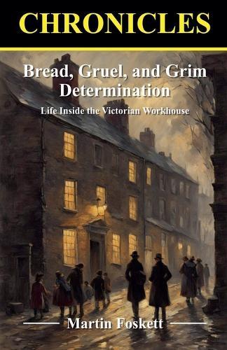 Bread, Gruel, and Grim Determination. Life Inside the Victorian Workhouse  by Martin Foskett at Abbey's Bookshop, 
