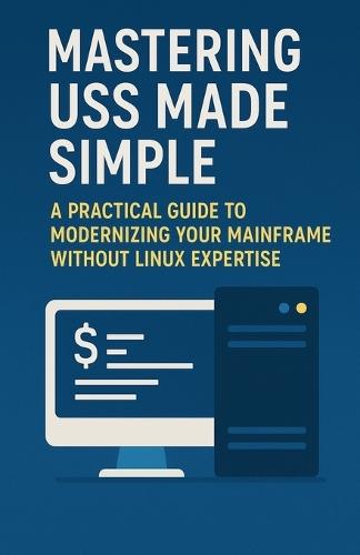 Mastering USS Made Simple: A Practical Guide to Modernizing Your Mainframe Without Linux Expertise  by Ricardo Nuqui at Abbey's Bookshop, 