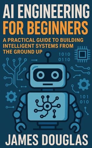 AI Engineering for Beginners: A Practical Guide to Building Intelligent Systems from the Ground Up  by James Douglas at Abbey's Bookshop, 