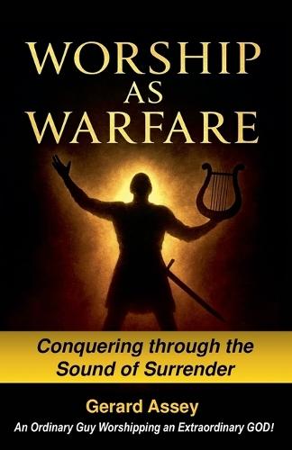 Worship as Warfare Conquering through the Sound of Surrender  by Gerard Assey at Abbey's Bookshop, 
