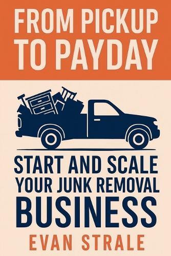 From Pickup to Payday: Start and Scale Your Junk Removal Business  by Evan Strale at Abbey's Bookshop, 