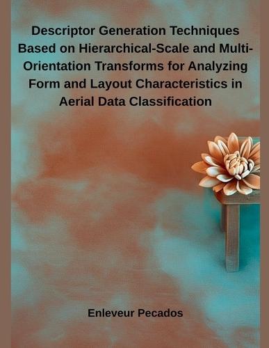 Descriptor Generation Techniques Based on Hierarchical-Scale and Multi-Orientation Transforms for Analyzing Form and Layout Characteristics in Aerial Data Classification  by Enleveur Pecados at Abbey's Bookshop, 