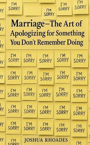 Marriage - The Art of Apologizing for Something You Don't Remember Doing  by Joshua Rhoades at Abbey's Bookshop, 
