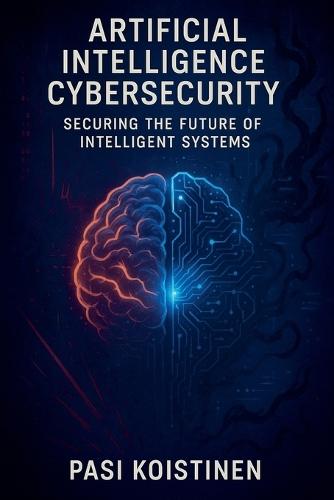 Artificial Intelligence Cybersecurity: Securing the Future of Intelligent Systems
