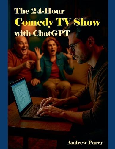 The 24-Hour Comedy TV Show with ChatGPT  by Andrew Parry at Abbey's Bookshop, 