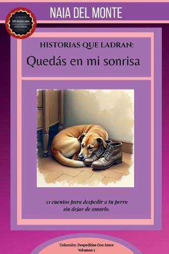Historias que Ladran: Quedás en mi sonrisa. 21 cuentos para despedir a tu perro sin dejar de amarlo.  by Naia del Monte at Abbey's Bookshop, 