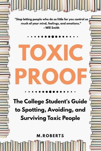 Toxic Proof The College Student's Guide to Spotting, Avoiding, and Surviving Toxic People  by M Roberts at Abbey's Bookshop, 