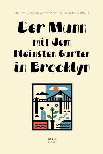 Der Mann mit dem Kleinsten Garten in Brooklyn: Englisch-Deutsche Kurzgeschichten für Sprachlernende  by Iopeia English at Abbey's Bookshop, 