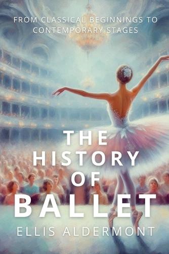 The History of Ballet: From Classical Beginnings to Contemporary Stages