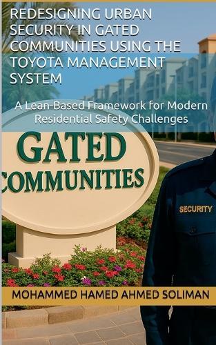 Redesigning Urban Security in Gated Communities Using the Toyota Management System: A Lean-Based Framework for Modern Residential Safety Challenges  by Mohammed Hamed Ahmed Soliman at Abbey's Bookshop, 