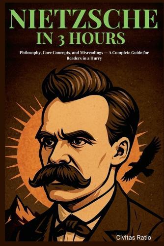 Nietzsche in 3 Hours: Philosophy, Core Concepts, and Misreadings - A Complete Guide for Readers in a Hurry  by Civitas Ratio at Abbey's Bookshop, 