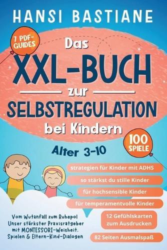 Das Xxl-Buch zur Selbstregulation bei Kindern Vom Wutanfall Zum Ruhepol: Unser Stärkster Praxisratgeber Mit Montessori-Weisheit, Spielen & Eltern-Kind-Dialogen (Alter 3-10)  by Hansi Bastiane at Abbey's Bookshop, 