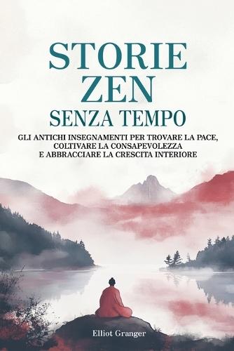 Storie Zen Senza Tempo: Gli antichi insegnamenti per trovare la pace, coltivare la consapevolezza e abbracciare la crescita interiore.  by Elliot Granger at Abbey's Bookshop, 