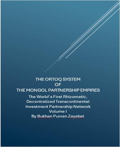 The Ortoq System of the Mongol Partnership Empires: The World's First Rhizomatic, Decentralized, Transcontinental Investment Partnership Network  by Bukhan Purvan Zayabat at Abbey's Bookshop, 