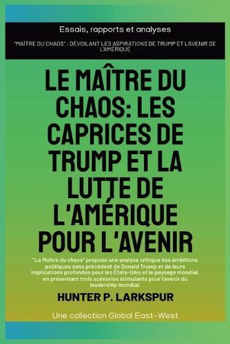 Le maître du chaos: Les caprices de Trump et la lutte de l'Amérique pour l'avenir  by Hunter P Larkspur at Abbey's Bookshop, 