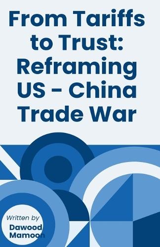 From Tariffs to Trust: Reframing US - China Trade War  by Dawood Mamoon at Abbey's Bookshop, 