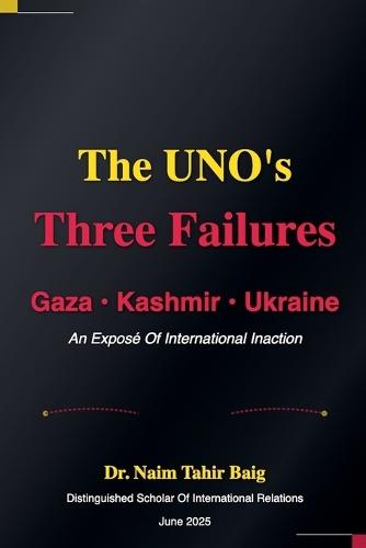 The UNO's Three Failures: Gaza, Kashmir, and Ukraine  by Naim Tahir Baig at Abbey's Bookshop, 