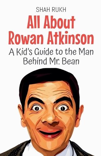 All About Rowan Atkinson: A Kid's Guide to the Man Behind Mr. Bean  by Shah Rukh at Abbey's Bookshop, 