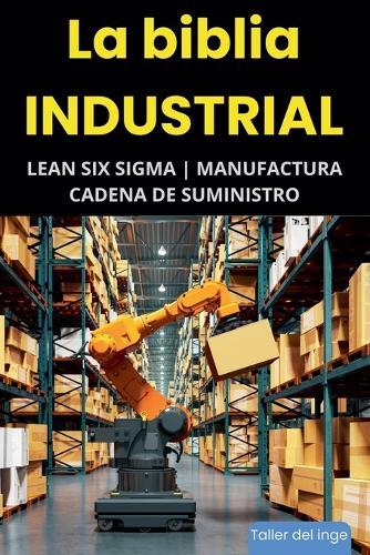 La biblia Industrial - Lean Six Sigma, Manufactura y Cadena de Suministro  by I Laisequilla at Abbey's Bookshop, 